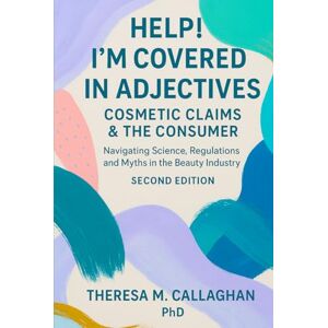 Callaghan, Theresa M Help! I'm Covered in Adjectives: Cosmetic Claims & The Consumer Second Edition Callaghan, Theresa M Help! I'm Covered in Adjectives: Cosmetic Claims & The Consumer Second Edition