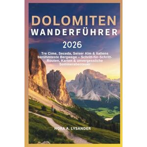 Lysander, Nora A. Dolomiten Wanderführer 2026: Tre Cime, Seceda, Alpe di Siusi & Italiens berühmteste Bergwege – Schritt-für-Schritt-Routen, Karten & Panoramaerlebnisse im Sommer Lysander, Nora A. Dolomiten Wanderführer 2026: Tre Cime, Seceda, Alpe di Siusi & Italiens berühmteste Bergwege – Schritt-für-Schritt-Routen, Karten & Panoramaerlebnisse im Sommer