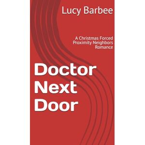 Barbee, Lucy Doctor Next Door: A Christmas Forced Proximity Neighbors Romance (Doctor Heart Series) Barbee, Lucy Doctor Next Door: A Christmas Forced Proximity Neighbors Romance (Doctor Heart Series)