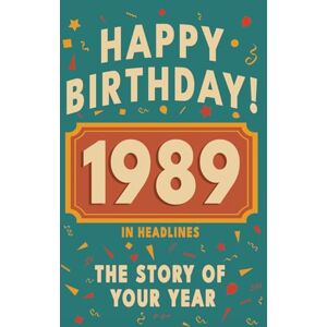 Bennett, Olivia Happy Birthday! 1989: A Year in Headlines – Nostalgic 1989 History Book with Authentic News and Memories – Perfect Birthday or Anniversary Gift (Happy ... in Headlines (Birthday History Book Series)) Bennett, Olivia Happy Birthday! 1989: A Year in Headlines – Nostalgic 1989 History Book with Authentic News and Memories – Perfect Birthday or Anniversary Gift (Happy ... in Headlines (Birthday History Book Series))