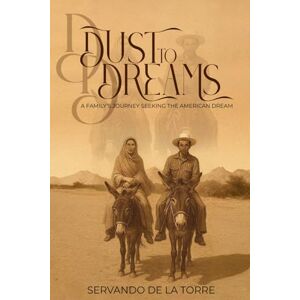 De La Torre, Servando DUST to DREAMS: A FAMILY’S JOURNEY SEEKING THE AMERICAN DREAM (Where the River Bends Series) De La Torre, Servando DUST to DREAMS: A FAMILY’S JOURNEY SEEKING THE AMERICAN DREAM (Where the River Bends Series)