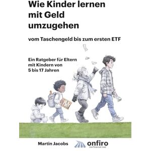 Jacobs, Martin Wie Kinder lernen mit Geld umzugehen vom Taschengeld bis zum ersten ETF: Ein Ratgeber für Eltern mit Kindern von 5 bis 17 Jahren Jacobs, Martin Wie Kinder lernen mit Geld umzugehen vom Taschengeld bis zum ersten ETF: Ein Ratgeber für Eltern mit Kindern von 5 bis 17 Jahren