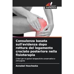 Hoscheska, Annabel Consulenza basata sull'evidenza dopo rottura del legamento crociato posteriore nella fisioterapia: Criteri per le opzioni terapeutiche conservative e chirurgiche Hoscheska, Annabel Consulenza basata sull'evidenza dopo rottura del legamento crociato posteriore nella fisioterapia: Criteri per le opzioni terapeutiche conservative e chirurgiche