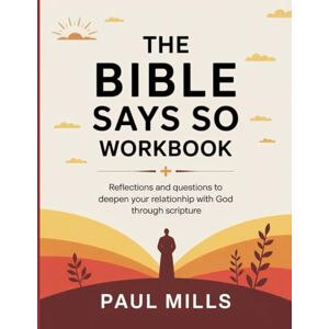 Mills, Paul The Bible Says So Workbook: Reflections and questions to deepen your relationhip with God through scripture Mills, Paul The Bible Says So Workbook: Reflections and questions to deepen your relationhip with God through scripture