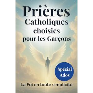 Morel, Léa Prières Catholiques choisies pour les garçons ( Spécial Ado ): Un livre pour vivre sa foi au quotidien avec courage et confiance Morel, Léa Prières Catholiques choisies pour les garçons ( Spécial Ado ): Un livre pour vivre sa foi au quotidien avec courage et confiance