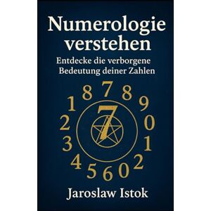 Istok, Jaroslaw Numerologie verstehen: Entdecke die verborgene Bedeutung deiner Zahlen Istok, Jaroslaw Numerologie verstehen: Entdecke die verborgene Bedeutung deiner Zahlen