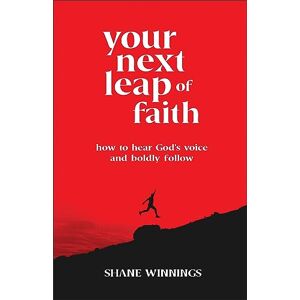 Winnings, Shane Your Next Leap of Faith: How to Hear God's Voice and Boldly Follow Winnings, Shane Your Next Leap of Faith: How to Hear God's Voice and Boldly Follow