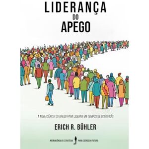 Bühler, Erich R. Liderança do apego: A nova ciência do apego para lideraR em tempos de disrupção Bühler, Erich R. Liderança do apego: A nova ciência do apego para lideraR em tempos de disrupção