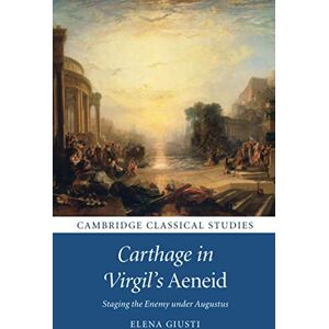 Giusti, Elena Carthage in Virgil's Aeneid: Staging the Enemy under Augustus (Cambridge Classical Studies) Giusti, Elena Carthage in Virgil's Aeneid: Staging the Enemy under Augustus (Cambridge Classical Studies)