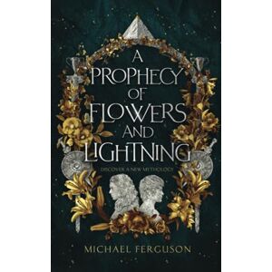Ferguson, Michael A Prophecy of Flowers and Lightning: 1 (The Luciferian Mythos) Ferguson, Michael A Prophecy of Flowers and Lightning: 1 (The Luciferian Mythos)