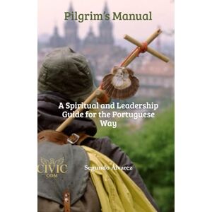 Pérez, Sr Segundo Alvarez Pilgrim’s Manual – Portuguese Way: Conscious Leadership and Spirituality in Motion (Manuales del Peregrino CIVIC – Caminos a Santiago) Pérez, Sr Segundo Alvarez Pilgrim’s Manual – Portuguese Way: Conscious Leadership and Spirituality in Motion (Manuales del Peregrino CIVIC – Caminos a Santiago)