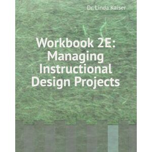 Kaiser Workbook 2E: Managing Instructional Design Projects (Series 2: Intermediate Instructional Design) Kaiser Workbook 2E: Managing Instructional Design Projects (Series 2: Intermediate Instructional Design)