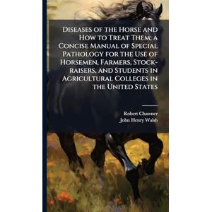 Chawner, Robert Diseases of the Horse and How to Treat Them; a Concise Manual of Special Pathology for the Use of Horsemen, Farmers, Stock-raisers, and Students in Agricultural Colleges in the United States Chawner, Robert Diseases of the Horse and How to Treat Them; a Concise Manual of Special Pathology for the Use of Horsemen, Farmers, Stock-raisers, and Students in Agricultural Colleges in the United States