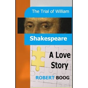 Boog, Robert The Trial of William Shakespeare: A Love Story Boog, Robert The Trial of William Shakespeare: A Love Story