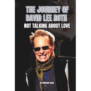 Sean, Michael THE JOURNEY OF DAVID LEE ROTH: NOT TALKING ABOUT LOVE Sean, Michael THE JOURNEY OF DAVID LEE ROTH: NOT TALKING ABOUT LOVE