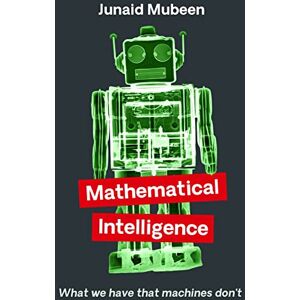 Mubeen, Junaid Mathematical Intelligence: What We Have that Machines Don't Mubeen, Junaid Mathematical Intelligence: What We Have that Machines Don't