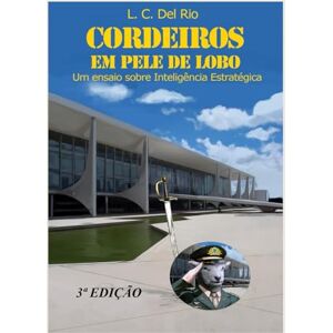 Chagas do Nascimento, L. C. del Rio Luiz Claudio del RIo Cordeiros em pele de lobo: um ensaio sobre Inteligência Estratégica3ª Chagas do Nascimento, L. C. del Rio Luiz Claudio del RIo Cordeiros em pele de lobo: um ensaio sobre Inteligência Estratégica3ª