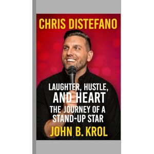 B. Krol, John Chris Distefano: Laughter, Hustle, and Heart The Journey of a StandUp Star B. Krol, John Chris Distefano: Laughter, Hustle, and Heart The Journey of a StandUp Star
