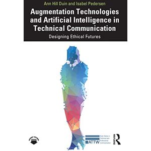 Duin, Ann Hill Augmentation Technologies and Artificial Intelligence in Technical Communication: Designing Ethical Futures (ATTW Series in Technical and Professional Communication) Duin, Ann Hill Augmentation Technologies and Artificial Intelligence in Technical Communication: Designing Ethical Futures (ATTW Series in Technical and Professional Communication)