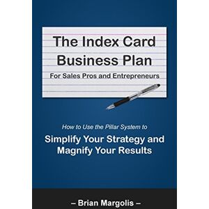 Margolis, Brian Eric The Index Card Business Plan For Sales Pros and Entrepreneurs: How to Use the Pillar System to Simplify Your Strategy and Magnify Your Results Margolis, Brian Eric The Index Card Business Plan For Sales Pros and Entrepreneurs: How to Use the Pillar System to Simplify Your Strategy and Magnify Your Results