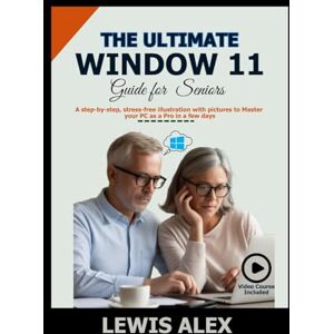 ALEX, LEWIS The Ultimate Window 11 User Guide for Seniors: A step-by-step, stress-free illustration with pictures to Master your PC as a Pro in a few days (Tech Guides) ALEX, LEWIS The Ultimate Window 11 User Guide for Seniors: A step-by-step, stress-free illustration with pictures to Master your PC as a Pro in a few days (Tech Guides)