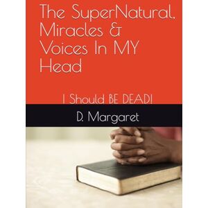 Long, D. Margaret The SuperNatural, Miracles & Voices In MY Head: I Should BE DEAD! Long, D. Margaret The SuperNatural, Miracles & Voices In MY Head: I Should BE DEAD!