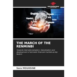 Mouhsine, Sara The March of the Renminbi: Towards internationalisation, liberalisation and development of domestic financial markets as key factors Mouhsine, Sara The March of the Renminbi: Towards internationalisation, liberalisation and development of domestic financial markets as key factors