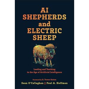 Sean O'Callaghan AI Shepherds and Electric Sheep: Leading and Teaching in the Age of Artificial Intelligence Sean O'Callaghan AI Shepherds and Electric Sheep: Leading and Teaching in the Age of Artificial Intelligence