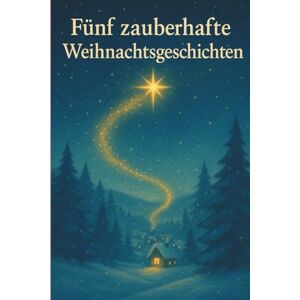Dzaferi, Agim Fünf zauberhafte Weihnachtsgeschichten: Kleine Helden, große Herzen – fünf magische Weihnachtsgeschichten Dzaferi, Agim Fünf zauberhafte Weihnachtsgeschichten: Kleine Helden, große Herzen – fünf magische Weihnachtsgeschichten