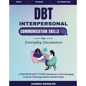 Goodlife, Alessia DBT INTERPERSONAL COMMUNICATION SKILLS FOR EVERYDAY ENCOUNTERS: A Neurodivergent Friendly Workbook of Life-Changing Tools for Fostering Healthy Relationships (Neurodivergent-Friendly Coping Tools) Goodlife, Alessia DBT INTERPERSONAL COMMUNICATION SKILLS FOR EVERYDAY ENCOUNTERS: A Neurodivergent Friendly Workbook of Life-Changing Tools for Fostering Healthy Relationships (Neurodivergent-Friendly Coping Tools)