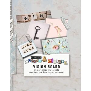 Ealasaid Masson Vision board clip art imagery to help manifest the future you deserve: The perfect solution to creatively define your dreams for the future Full ... cover (Creative cut out and collage) Ealasaid Masson Vision board clip art imagery to help manifest the future you deserve: The perfect solution to creatively define your dreams for the future Full ... cover (Creative cut out and collage)