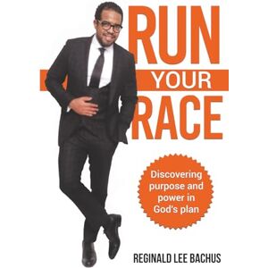 Bachus, Reginald RUN YOUR RACE: Discovering purpose and power in God's plan Bachus, Reginald RUN YOUR RACE: Discovering purpose and power in God's plan