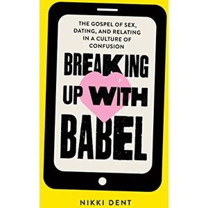 Dent, Nikki Breaking Up With Babel: The Gospel of Sex, Dating, and Relating in a Culture of Confusion Dent, Nikki Breaking Up With Babel: The Gospel of Sex, Dating, and Relating in a Culture of Confusion