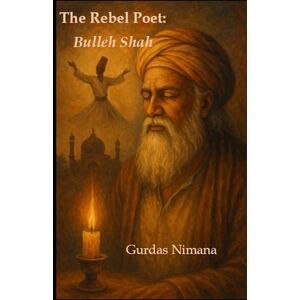 Nimana, Gurdas The Rebel Poet: Bulleh Shah Nimana, Gurdas The Rebel Poet: Bulleh Shah