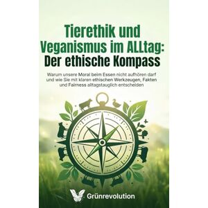 Grünrevolution Tierethik und Veganismus im Alltag: Der ethische Kompass: Warum unsere Moral beim Essen nicht aufhören darf und wie Sie mit klaren ethischen ... entscheiden (Ethik der Zukunft) Grünrevolution Tierethik und Veganismus im Alltag: Der ethische Kompass: Warum unsere Moral beim Essen nicht aufhören darf und wie Sie mit klaren ethischen ... entscheiden (Ethik der Zukunft)