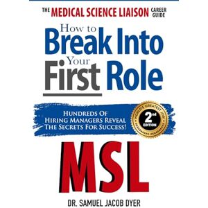 Dyer, Dr. Samuel Jacob The Medical Science Liaison Career Guide: How to Break Into Your First Role Dyer, Dr. Samuel Jacob The Medical Science Liaison Career Guide: How to Break Into Your First Role