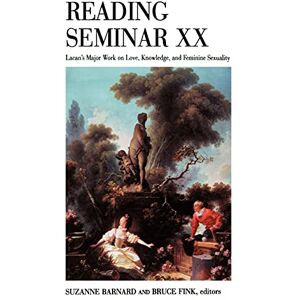Reading Seminar XX: Lacan's Major Work on Love, Knowledge, and Feminine Sexuality (SUNY series in Psychoanalysis and Culture) Reading Seminar XX: Lacan's Major Work on Love, Knowledge, and Feminine Sexuality (SUNY series in Psychoanalysis and Culture)