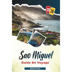 Floyd, Bianca SÃO MIGUEL GUIDE DE VOYAGE 2026: Découvrez des joyaux cachés, des monuments historiques, des conseils de voyage et des vacances inoubliables Floyd, Bianca SÃO MIGUEL GUIDE DE VOYAGE 2026: Découvrez des joyaux cachés, des monuments historiques, des conseils de voyage et des vacances inoubliables