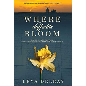 Delray, Leya Where Daffodils Bloom: Based on the True Story of a WWII War Bride Delray, Leya Where Daffodils Bloom: Based on the True Story of a WWII War Bride