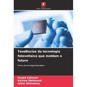Soliman, Fouad Tendências da tecnologia fotovoltaica que moldam o futuro: Futuro da tecnologia fotovoltaica Soliman, Fouad Tendências da tecnologia fotovoltaica que moldam o futuro: Futuro da tecnologia fotovoltaica