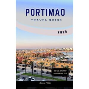 PHILLIP, ROBSON PORTIMAO TRAVEL GUIDE 2025: Discover the Best Beaches, Attractions, and Hidden Gems of Algarve's Coastal Paradise (Hidden Horizons) PHILLIP, ROBSON PORTIMAO TRAVEL GUIDE 2025: Discover the Best Beaches, Attractions, and Hidden Gems of Algarve's Coastal Paradise (Hidden Horizons)