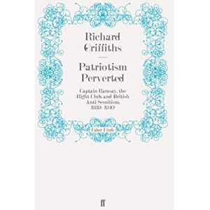 Griffiths, Richard Patriotism Perverted: Captain Ramsay, the Right Club, and British Anti-Semitism, 1939–1940 Griffiths, Richard Patriotism Perverted: Captain Ramsay, the Right Club, and British Anti-Semitism, 1939–1940