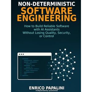 Papalini, Enrico Non-Deterministic Software Engineering: How to Build Reliable Software with AI Assistants Without Losing Quality, Security, or Control Papalini, Enrico Non-Deterministic Software Engineering: How to Build Reliable Software with AI Assistants Without Losing Quality, Security, or Control