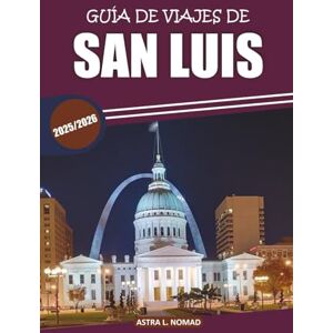 Nomad, Astra L. Guía de viaje de San Luis 2025: Explore sitios históricos, lugares de comida, cultura local, atracciones imperdibles y cosas que hacer para una experiencia urbana autoguiada Nomad, Astra L. Guía de viaje de San Luis 2025: Explore sitios históricos, lugares de comida, cultura local, atracciones imperdibles y cosas que hacer para una experiencia urbana autoguiada