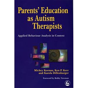 Mickey Keenan, Ken P. Kerr and Karola Dillenburger Parents' Education as Autism Therapists: Applied Behaviour Analysis in Context Mickey Keenan, Ken P. Kerr and Karola Dillenburger Parents' Education as Autism Therapists: Applied Behaviour Analysis in Context