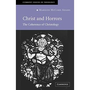Adams, Marilyn McCord Christ and Horrors: The Coherence of Christology: 4 (Current Issues in Theology, Series Number 4) Adams, Marilyn McCord Christ and Horrors: The Coherence of Christology: 4 (Current Issues in Theology, Series Number 4)