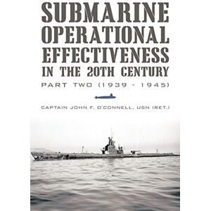 O'Connell, Capt John F. Submarine Operational Effectiveness In The 20Th Century: Part Two (1939 1945) O'Connell, Capt John F. Submarine Operational Effectiveness In The 20Th Century: Part Two (1939 1945)