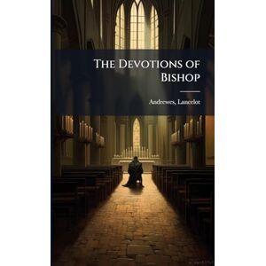 Andrewes, Lancelot The Devotions of Bishop Andrewes, Lancelot The Devotions of Bishop