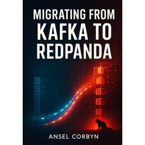 CORBYN, ANSEL MIGRATING FROM KAFKA TO REDPANDA: Replace Apache Kafka with High-Performance Streaming. Zero-Downtime Migration Strategies, Performance Comparisons, and Production Deployment CORBYN, ANSEL MIGRATING FROM KAFKA TO REDPANDA: Replace Apache Kafka with High-Performance Streaming. Zero-Downtime Migration Strategies, Performance Comparisons, and Production Deployment