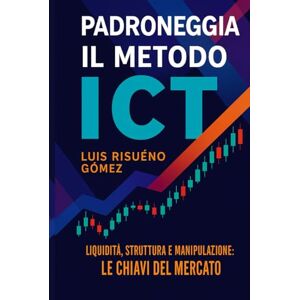 Risueño Gomez, Luis Padroneggia il metodo ICT: Liquidità, struttura e manipolazione: le chiavi del mercato Risueño Gomez, Luis Padroneggia il metodo ICT: Liquidità, struttura e manipolazione: le chiavi del mercato